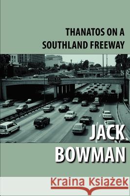 Thanatos on a Southland Freeway Jack Bowman 9780595219643