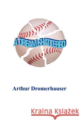 A Dream Shattered Arthur Dromerhauser 9780595219698 Writers Club Press