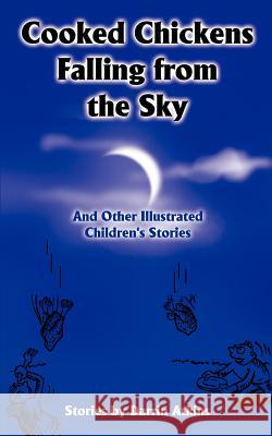 Cooked Chickens Falling from the Sky: And Other Illustrated Children's Stories Atkins, Darrin 9780595219889