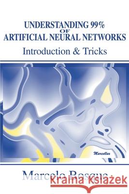 Understanding 99% of Artificial Neural Networks: Introduction & Tricks Bosque, Marcelo 9780595219964 Writers Club Press