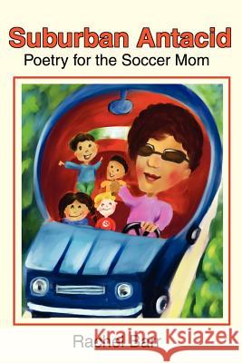 Suburban Antacid: Poetry for the Soccer Mom Barr, Rachel 9780595220106