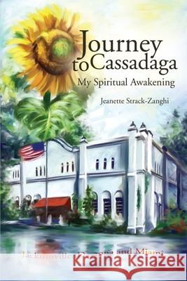 Journey to Cassadaga: My Spiritual Awakening Strack-Zanghi, Jeanette 9780595220137