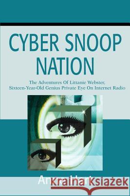 Cyber Snoop Nation: The Adventures Of Littanie Webster, Sixteen-Year-Old Genius Private EyeOn Internet Radio Hart, Anne 9780595220335