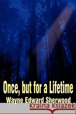 Once, but for a Lifetime Wayne E. Sherwood 9780595220380 Writers Club Press