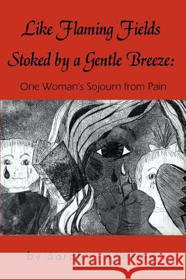 Like Flaming Fields Stoked by a Gentle Breeze: One Woman's Sojourn from Pain Brinklow, Sarah L. 9780595220410 Writers Club Press