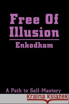 Free Of Illusion: A Path to Self-Mastery Enkodham 9780595220670 Writers Club Press