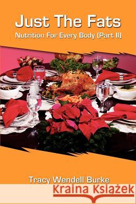 Just the Fats: Nutrition for Every Body (Part II) Burke, Tracy W. 9780595221028 Writers Club Press