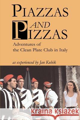 Piazzas and Pizzas: Adventures of the Clean Plate Club in Italy Kubik, Jan B. 9780595221257 Writers Club Press