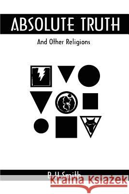 Absolute Truth: And Other Religions Smith, B. H. 9780595221301 Writers Club Press