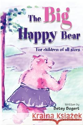 The Big Happy Bear: For Children of All Sizes Bogert, Betsy 9780595221554 Writers Club Press