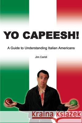 Yo Capeesh!!!!: A guide to understanding Italian Americans Caridi, James G. 9780595221684 Writers Club Press