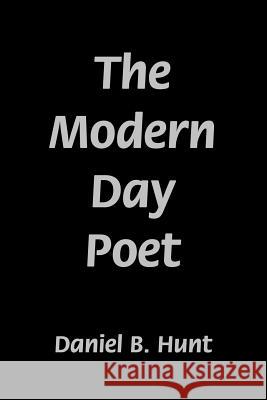 The Modern Day Poet Daniel B. Hunt 9780595222186