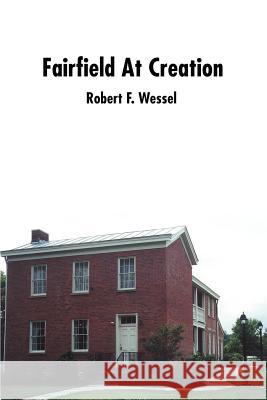 Fairfield At Creation Robert F. Wessel 9780595222933 Writers Club Press