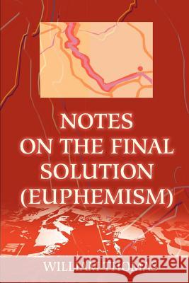 Notes on the Final Solution (euphemism) William Thomas 9780595223046 Writers Club Press