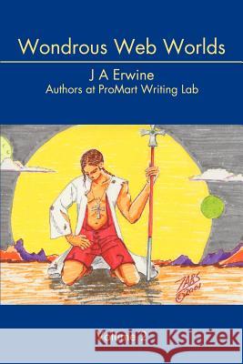 Wondrous Web Worlds: Volume 2 Erwine, J. A. 9780595223282 Writers Club Press