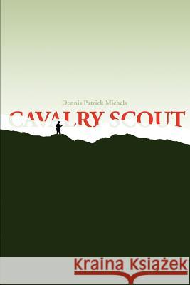 Cavalry Scout Dennis P. Michels 9780595223435 Writers Club Press