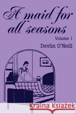 A Maid for All Seasons: Volume 1 O'Neill, Devlin 9780595223572 Writers Club Press