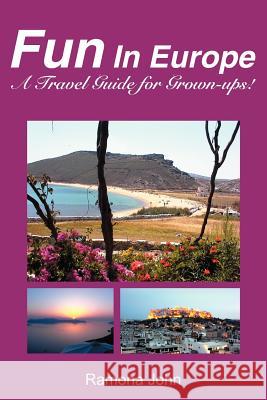 Fun In Europe: A Travel Guide for Grown-ups! John, Ramona 9780595223879 Authors Choice Press