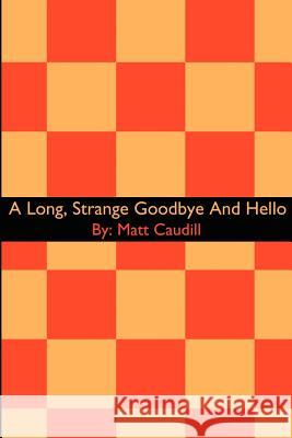 A Long, Strange Goodbye And Hello Matt Caudill 9780595224142 Writers Club Press