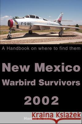 New Mexico Warbird Survivors 2002: A Handbook on where to find them Skaarup, Harold a. 9780595224265 Writers Club Press