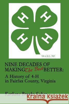 Nine Decades of Making the Best Better: A History of 4-H in Fairfax County, Virginia Sakas, Karliana Brooks 9780595224326