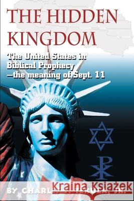 The Hidden Kingdom : The United States in Biblical Prophecy Charles F., Jr. Tekula 9780595224388 