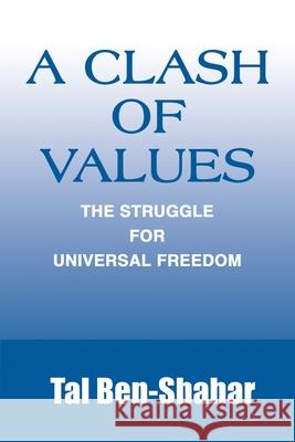 A Clash of Values: The Struggle for Universal Freedom Ben-Shahar, Tal 9780595224647 Writer's Showcase Press