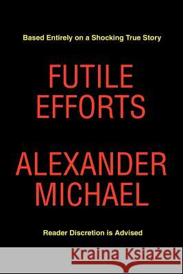 Futile Efforts Alexander Michael 9780595224890