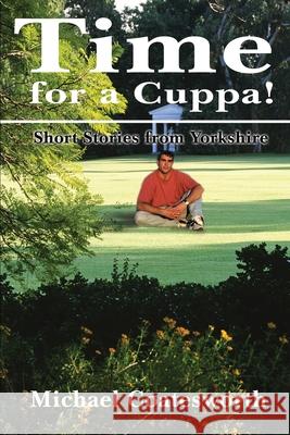 Time for a Cuppa!: Short Stories from Yorkshire Coatesworth, Michael S. 9780595224951