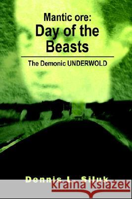 Mantic ore : Day of the Beasts: The Demonic UNDERWOLD Dennis L. Siluk 9780595224999 Writers Club Press