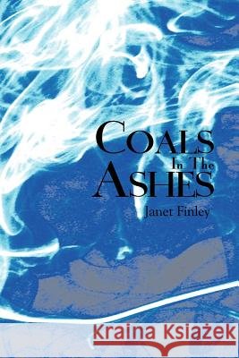 Coals In The Ashes Janet Finley 9780595225088
