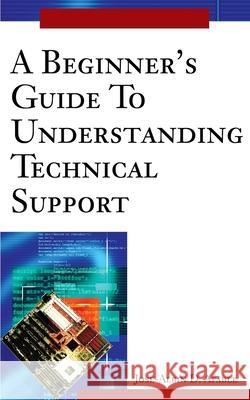 A Beginner's Guide To Understanding Technical Support Jose D. Afable 9780595225743 Writers Club Press