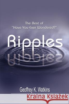 Ripples: The Best of Have You Ever Wondered? Watkins, Geoffrey K. 9780595226016 Writers Club Press