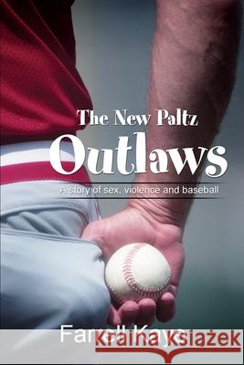 The New Paltz Outlaws: A story of sex, violence and baseball Kaye, Farrell 9780595226061 Writers Club Press