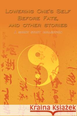 Lowering One's Self Before Fate, and other stories: A short story collection Erwine, J. Alan 9780595226344 Writers Club Press