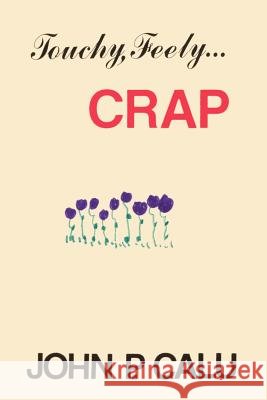 Touchy, Feely...Crap John P. Calu 9780595226429 Writers Club Press