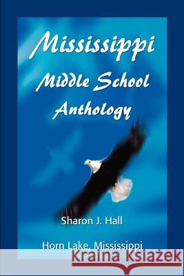 Mississippi Middle School Anthology: Horn Lake, Mississippi Hall, Sharon J. 9780595226658
