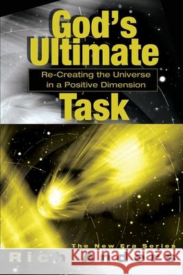 God's Ultimate Task: Re-Creating the Universe in a Positive Dimension Anders, Rich 9780595226726 Writers Club Press