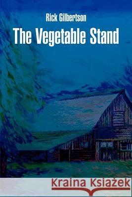 The Vegetable Stand Rick Gilbertson 9780595227105