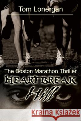 Heartbreak Hill: The Boston Marathon Thriller Lonergan, Tom 9780595227136 Writers Club Press