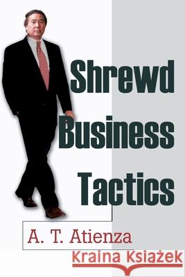 Shrewd Business Tactics Armando T. Atienza A. T. Atienza 9780595227235 Writers Club Press