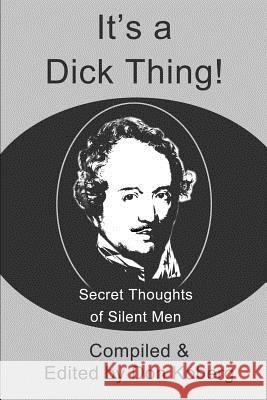 It's a Dick Thing!: Secret Thoughts of Silent Men Koberg, Don 9780595227808 Writer's Showcase Press