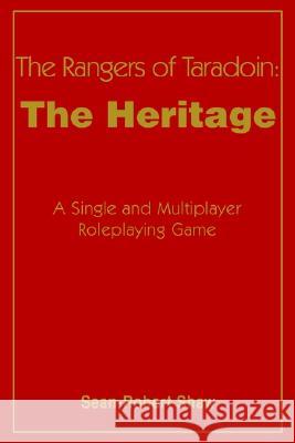 The Rangers of Taradoin : The Heritage: A Single and Multiplayer Roleplaying Game Sean-Robert Shaw 9780595227983 