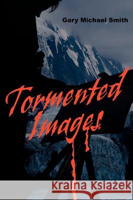 Tormented Images Gary Michael Smith 9780595228140 Writers Club Press