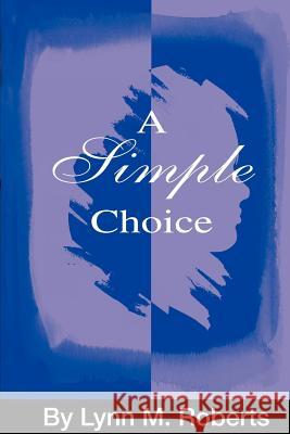 A Simple Choice Lynn M. Roberts 9780595228201 Writer's Showcase Press