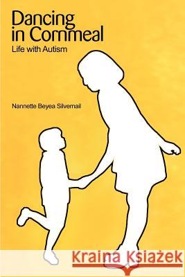 Dancing in Cornmeal: Life with Autism Silvernail, Nannette B. 9780595228331 Writers Club Press