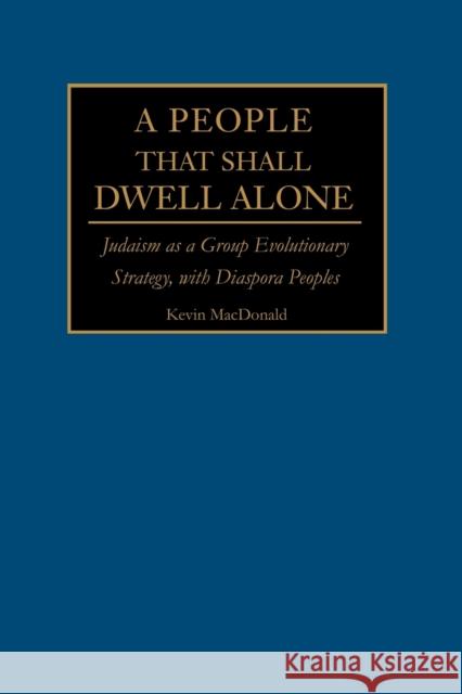 A People That Shall Dwell Alone: Judaism as a Group Evolutionary Strategy, with Diaspora Peoples MacDonald, Kevin B. 9780595228386