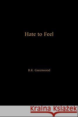 Hate to Feel B. K. Greenwood 9780595228416 Writers Club Press