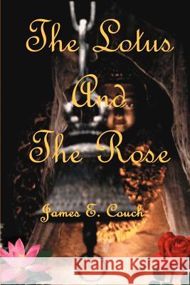 The Lotus and the Rose James E. Couch 9780595228607