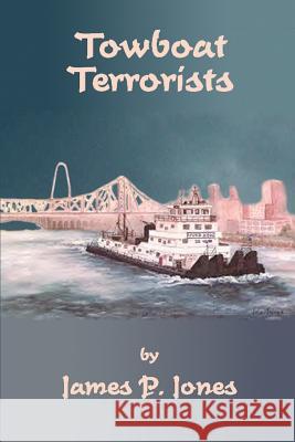 Towboat Terrorists James P. Jones 9780595228744 Writers Club Press